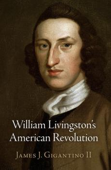 Скачать William Livingston's American Revolution - James J. Gigantino II