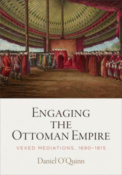 Скачать Engaging the Ottoman Empire - Daniel O'Quinn