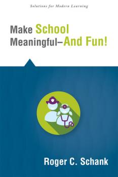 Скачать Make School Meaningful--And Fun! - Roger C. Schank