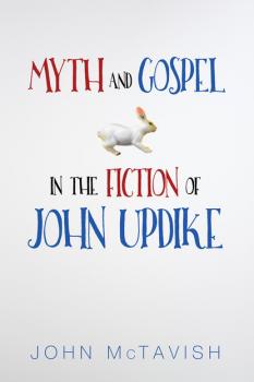 Скачать Myth and Gospel in the Fiction of John Updike - John McTavish