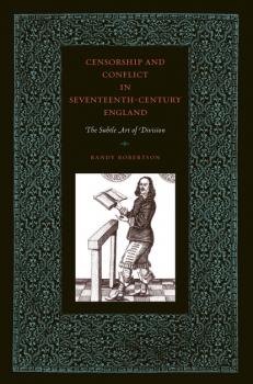 Скачать Censorship and Conflict in Seventeenth-Century England - Randy Robertson