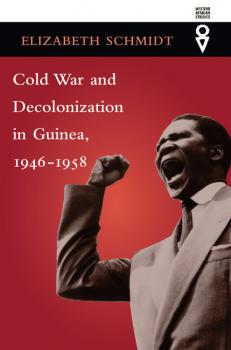 Скачать Cold War and Decolonization in Guinea, 1946–1958 - Elizabeth Schmidt