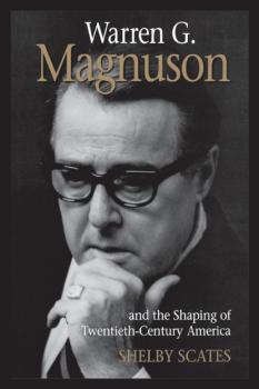 Скачать Warren G. Magnuson and the Shaping of Twentieth-Century America - Shelby Scates