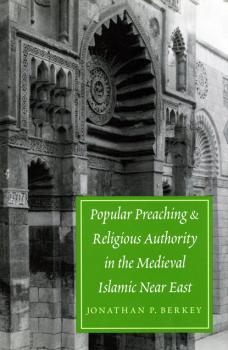 Скачать Popular Preaching and Religious Authority in the Medieval Islamic Near East - Jonathan P. Berkey