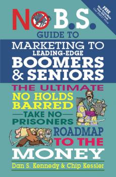 Скачать No B.S. Guide to Marketing to Leading Edge Boomers & Seniors - Dan S. Kennedy