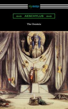 Скачать The Oresteia: Agamemnon, The Libation Bearers, and The Eumenides (Translated by E. D. A. Morshead with an introduction by Theodore Alois Buckley) - Aeschylus