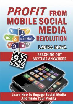 Скачать Profit from Mobile Social Media Revolution: Learn how to Engage Social Media and Triple Your Profits - Laura Maya