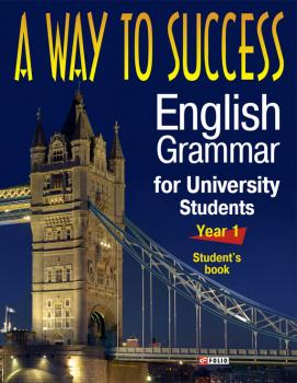 Скачать A Way to Success: English Grammar for University Students. Year 1. Student’s book - Н. В. Тучина