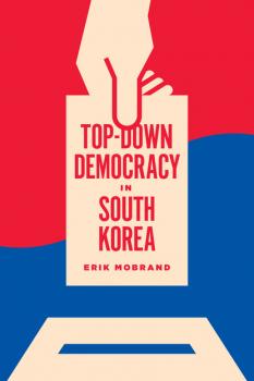 Скачать Top-Down Democracy in South Korea - Erik Mobrand