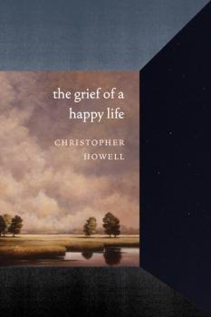 Скачать The Grief of a Happy Life - Christopher Howell