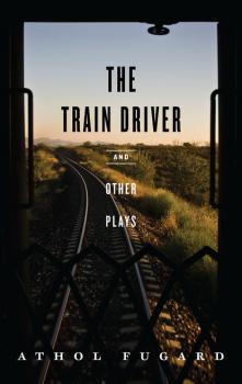 Скачать The Train Driver and Other Plays - Athol Fugard