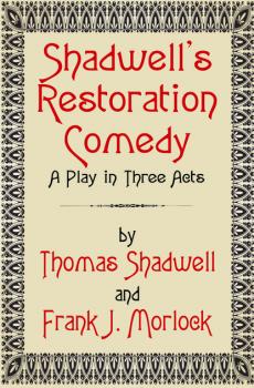 Скачать Shadwell's Restoration Comedy: A Play in Three Acts - Frank J. Morlock