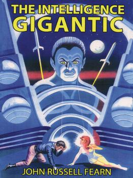 Скачать The Intelligence Gigantic: Expanded Edition - John Russell Fearn