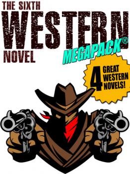 Скачать The Sixth Western Novel MEGAPACK ®: 4 Novels of the Old West - Will Cook
