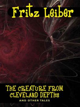 Скачать The Creature from Cleveland Depths and Other Tales - Fritz  Leiber