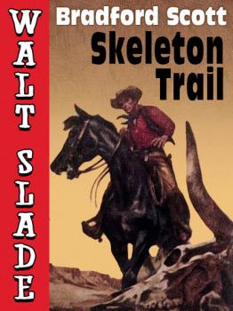 Скачать Skeleton Trail: A Walt Slade Western - Bradford Scott