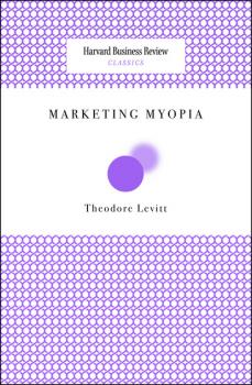 Скачать Marketing Myopia - Theordore Levitt