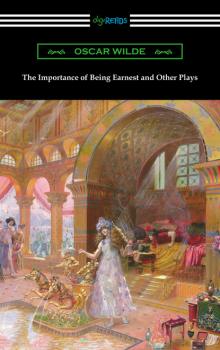 Скачать The Importance of Being Earnest and Other Plays - Oscar Wilde