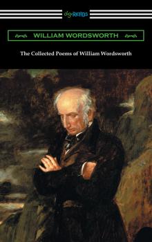 Скачать The Collected Poems of William Wordsworth (with an introduction by John Morley) - William Wordsworth