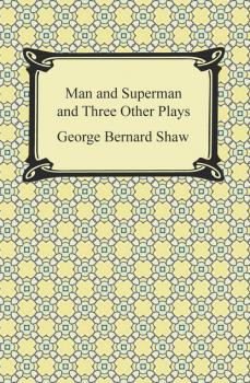 Скачать Man and Superman and Three Other Plays - GEORGE BERNARD SHAW