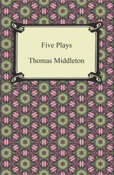 Скачать Five Plays (The Revenger's Tragedy and Other Plays) - Thomas  Middleton