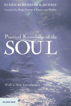 Скачать Practical Knowledge of the Soul - Eugen Rosenstock-Huessy