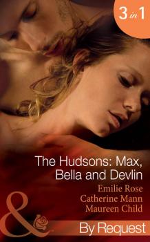 Скачать The Hudsons: Max, Bella and Devlin: Bargained Into Her Boss's Bed / Scene 3 / Propositioned Into a Foreign Affair / Scene 4 / Seduced Into a Paper Marriage - Maureen Child