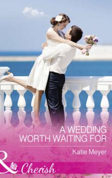 Скачать A Wedding Worth Waiting For - Katie  Meyer