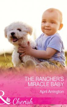 Скачать The Rancher's Miracle Baby - April  Arrington