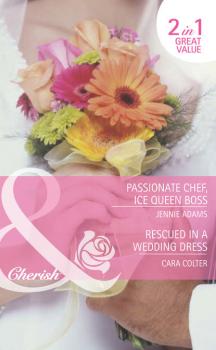 Скачать Passionate Chef, Ice Queen Boss / Rescued in a Wedding Dress: Passionate Chef, Ice Queen Boss / Rescued in a Wedding Dress - Cara  Colter
