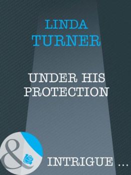 Скачать Under His Protection - Linda  Turner