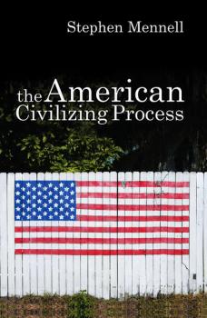 Скачать The American Civilizing Process - Stephen  Mennell
