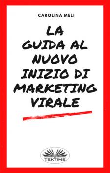 Скачать La Guida Al Nuovo Inizio Di Marketing Virale - Carolina Meli