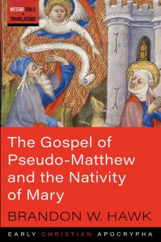 Скачать The Gospel of Pseudo-Matthew and the Nativity of Mary - Brandon W. Hawk