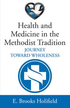 Скачать Health and Medicine in the Methodist Tradition - E. Brooks Holifield
