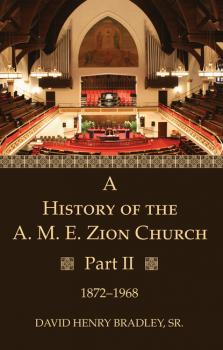 Скачать A History of the A. M. E. Zion Church, Part 2 - David Henry Bradley Sr.