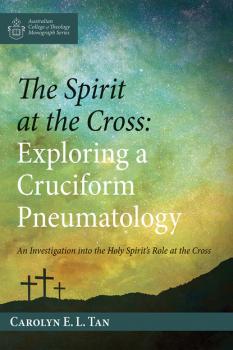 Скачать The Spirit at the Cross: Exploring a Cruciform Pneumatology - Carolyn E. L. Tan