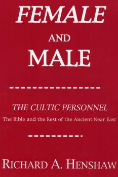 Скачать Female and Male: The Cultic Personnel: The Bible and the Rest of the Ancient Near East - Richard A. Henshaw