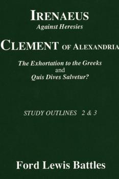 Скачать Irenaeus' 'Against Heresies' and Clement of Alexandria's 'The Exhortation to the Greeks' and 'Quis Dives Salvetur?' - Ford Lewis Battles
