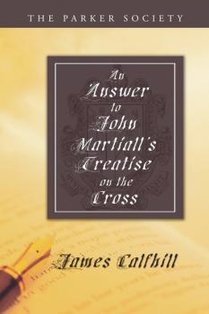 Скачать An Answer to John Martiall's Treatise of the Cross - James Calfhill