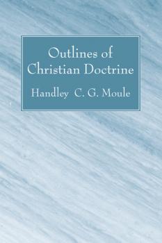 Скачать Outlines of Christian Doctrine - Handley C.G. Moule