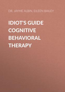 Скачать Idiot's Guide Cognitive Behavioral Therapy - Dr. Jayme Albin