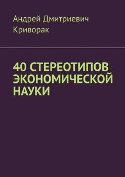 Скачать 40 стереотипов экономической науки - Андрей Дмитриевич Криворак