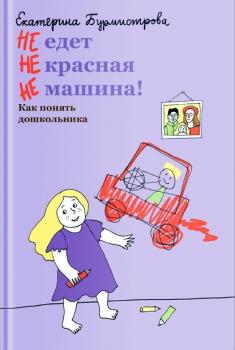 Скачать НЕ едет НЕ красная НЕ машина! Как понять дошкольника - Екатерина Бурмистрова