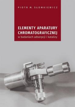 Скачать Elementy aparatury chromatograficznej w badaniach adsorpcji i katalizy - Piotr M. Słomkiewicz