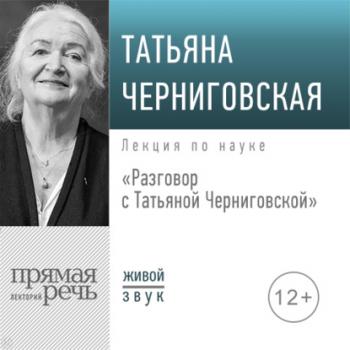 Скачать Разговор с Татьяной Черниговской - Т. В. Черниговская