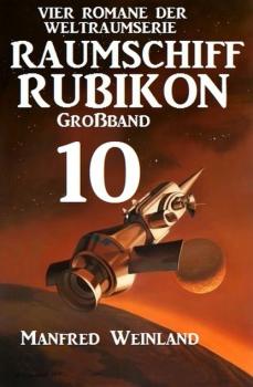 Скачать Raumschiff Rubikon Großband 10 - Vier Romane der Weltraumserie - Manfred Weinland