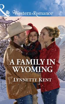 Скачать A Family In Wyoming - Lynnette Kent