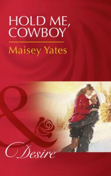 Скачать Hold Me, Cowboy - Maisey Yates