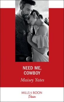 Скачать Need Me, Cowboy - Maisey Yates